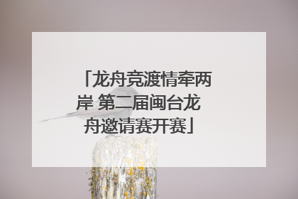 龙舟竞渡情牵两岸 第二届闽台龙舟邀请赛开赛
