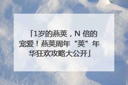 1岁的燕荚，N 倍的宠爱！燕荚周年“荚”年华狂欢攻略大公开