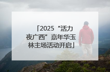 2025“活力夜广西”嘉年华玉林主场活动开启