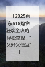2025京东618购物狂欢全攻略：轻松拿捏 “又好又便宜”