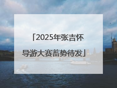 2025年张吉怀导游大赛蓄势待发