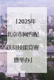 2025年北京市网约配送员技能竞赛暨举办