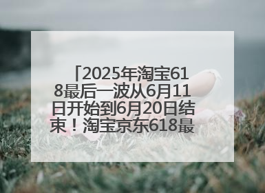 2025年淘宝618最后一波从6月11日开始到6月20日结束！淘宝京东618最新红包口令是：优惠礼包855