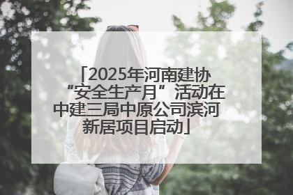 2025年河南建协“安全生产月”活动在中建三局中原公司滨河新居项目启动