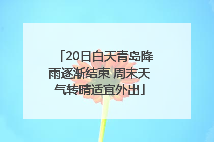 20日白天青岛降雨逐渐结束 周末天气转晴适宜外出