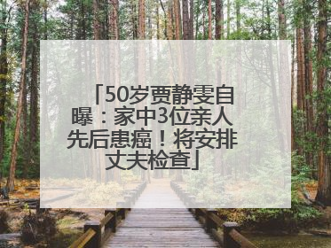 50岁贾静雯自曝：家中3位亲人先后患癌！将安排丈夫检查