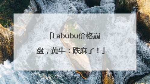 Labubu价格崩盘，黄牛：跌麻了！