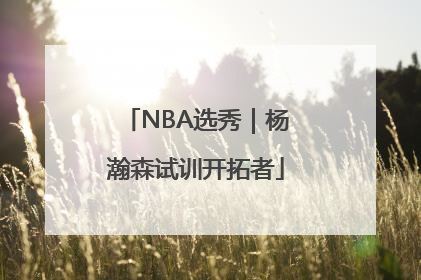 NBA选秀｜杨瀚森试训开拓者