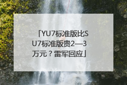 YU7标准版比SU7标准版贵2—3万元？雷军回应